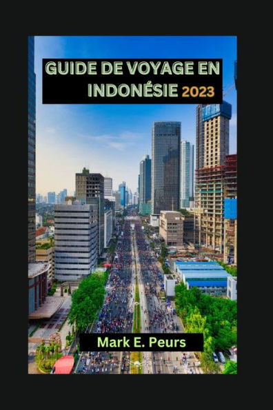 GUIDE DE VOYAGE EN INDONÉSIE 2023: Guide de voyage essentiel pour l'Indonésie : Joyaux cachés : dévoilement des trésors de l'Indonésie, des meilleures villes et des attractions incontournables