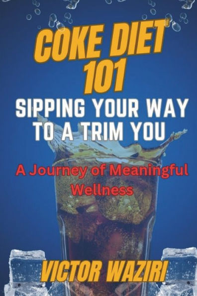 Coke Diet 101: sipping your way to a trim you : a journey of meaningful wellness