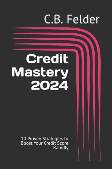 Credit Mastery 2024: 10 Proven Strategies to Boost Your Credit Score Rapidly