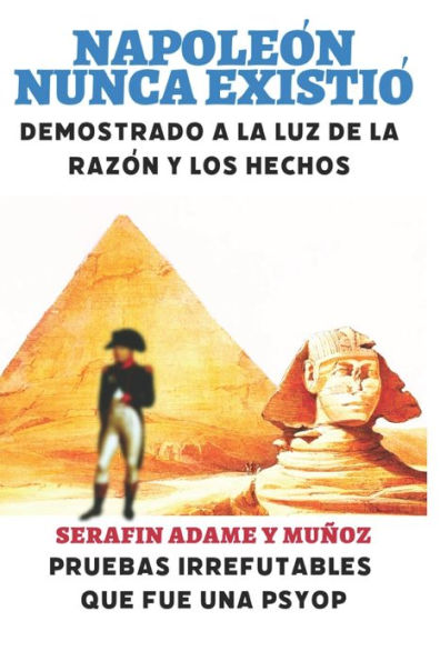 NapoleÃ¯Â¿Â½n No Ha Existido JamÃ¯Â¿Â½s: Demostrado a la Luz de la RazÃ¯Â¿Â½n Y Los Hechos