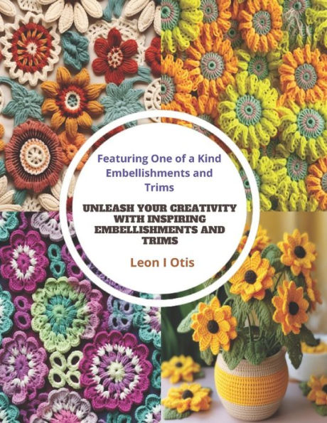Unleash Your Creativity with Inspiring Embellishments and Trims: Book of 200 Crochet Flowers