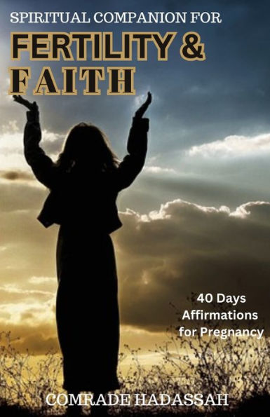 SPIRITUAL COMPANION FOR FERTILITY AND FAITH: A 40 Days Affirmations for Pregnancy