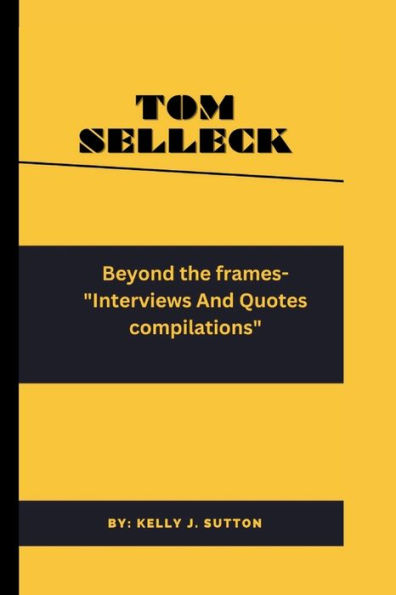 TOM SELLECK: Beyond Frames - Interviews And Quotes Compilations