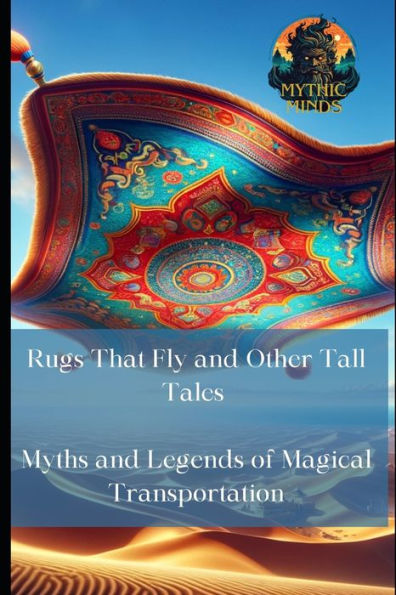 Rugs That Fly and Other Tall Tales: Myths and Legends of Magical Transportation