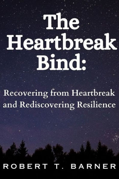 The Heartbreak Bind: Recovering from Heartbreak and Rediscovering Resilience