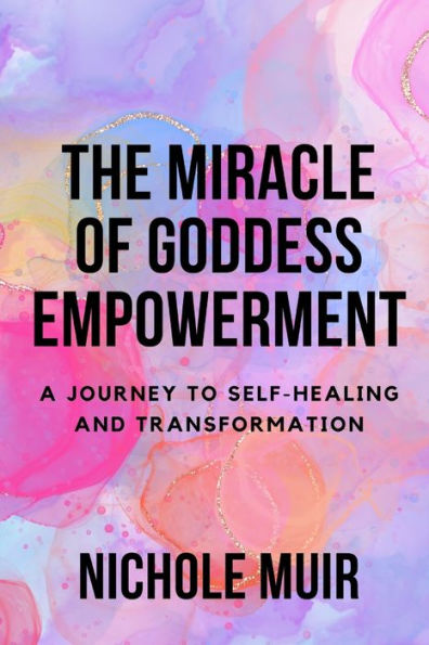 The Miracle of Goddess Empowerment: A Journey to Self-Healing and Transformation