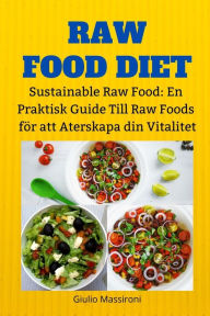 Title: Raw Food Diet: Sustainable Raw Food: En Praktisk Guide Till Raw Foods för att Aterskapa din Vitalitet, Author: Giulio Massironi