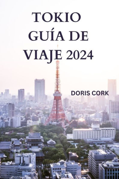 TOKIO GUÍA DE VIAJE 2024: Desentrañando la capital de Japón con detalles sobre atracciones, comida callejera para probar, fuera de lo común y mucho más(EDICIÓN ESPAÑOLA)