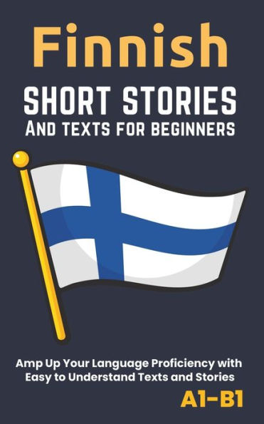 Finnish - Short Stories And Texts for Beginners: Improve Your Language Proficiency with Easy to Understand Texts and Stories - Includes English Translations