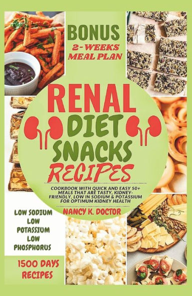 RENAL DIET SNACKS RECIPES: Cookbook with Quick and Easy 50+ Meals that are Tasty, Kidney-friendly, Low in Sodium & Potassium For Optimum Kidney Health