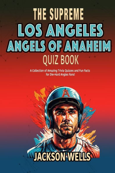 Los Angeles Angels: The Supreme Quiz and Trivia book about your favorite baseball team The Angels of Anaheim