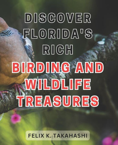 Discover Florida's Rich Birding and Wildlife Treasures: Unlocking Nature's Hidden Gems: Embark on a Captivating Journey through Florida's Vibrant Birding and Wildlife Sanctuary
