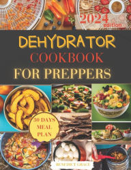 Title: DEHYDRATOR COOKBOOK FOR PREPPERS: Unlock step-by-step guide to dehydrating recipes expert tips for1200 days, including gluten-free, low-sodium, and heart-healthy dehydrating, ensuring total guide, Author: Benedict Grace
