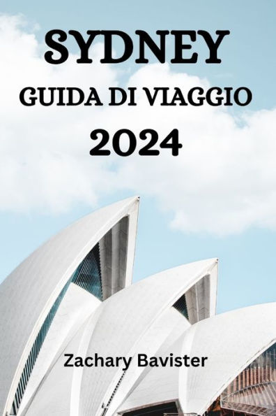 SYDNEY GUIDA DI VIAGGIO 2024: La Guida Definitiva E I Consigli Su Dove Alloggiare, Cosa Fare, Cosa Mangiare A Sydney E Molto Di Più