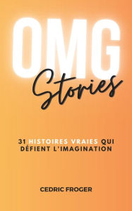 Title: OMG Stories: 31 Histoires Vraies qui défient l'imagination, Author: Cédric Froger