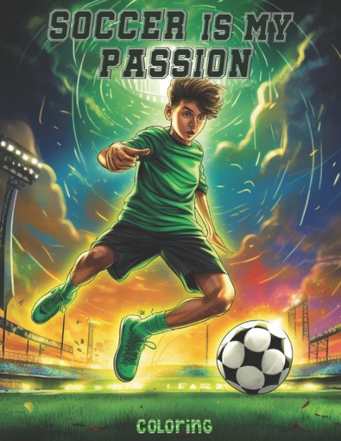 Soccer is my Passion: Soccer Coloring Book for All Ages: Explore Over ...