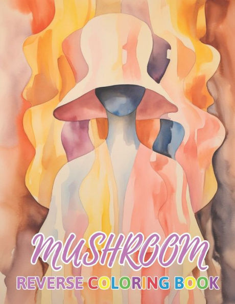 Mushroom Reverse Coloring Book: New Design for Enthusiasts Stress Relief Coloring