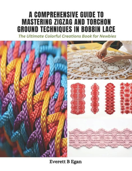 A Comprehensive Guide to Mastering Zigzag and Torchon Ground Techniques in Bobbin Lace: The Ultimate Colorful Creations Book for Newbies