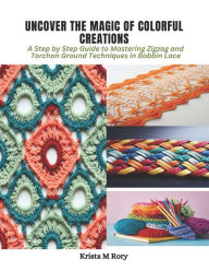 Title: Uncover the Magic of Colorful Creations: A Step by Step Guide to Mastering Zigzag and Torchon Ground Techniques in Bobbin Lace, Author: Krista M Rory