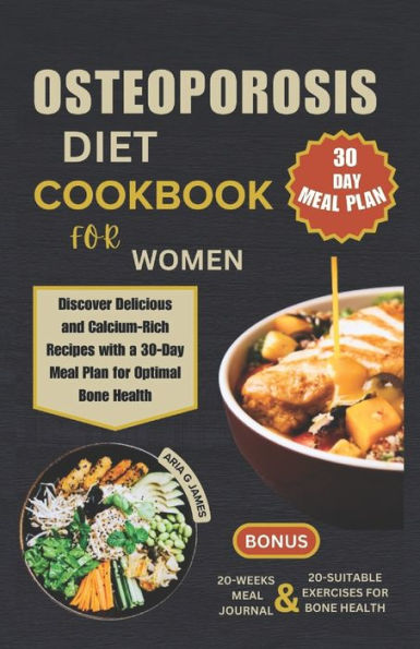 OSTEOPOROSIS DIET COOKBOOK FOR WOMEN: Discover Delicious and Calcium-Rich Recipes with a 30-Day Meal Plan for Optimal Bone Health