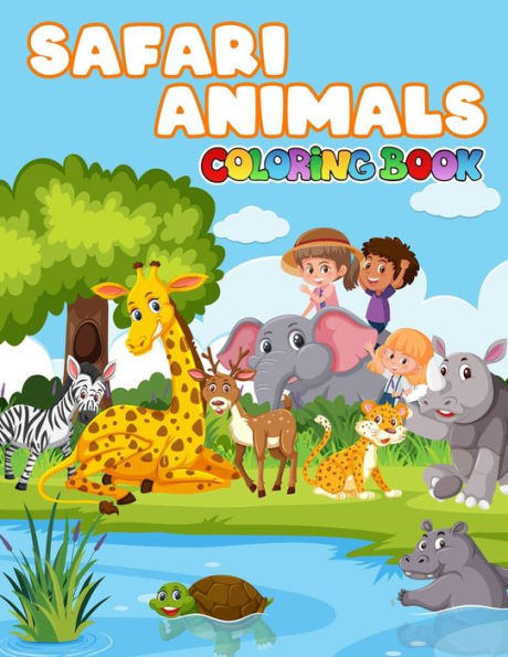 Safari Animals Coloring Book: A Collection Of Amazing Pictures Can Help You Relax, Boost Your Mood And Have More Fun For Boys And Girls