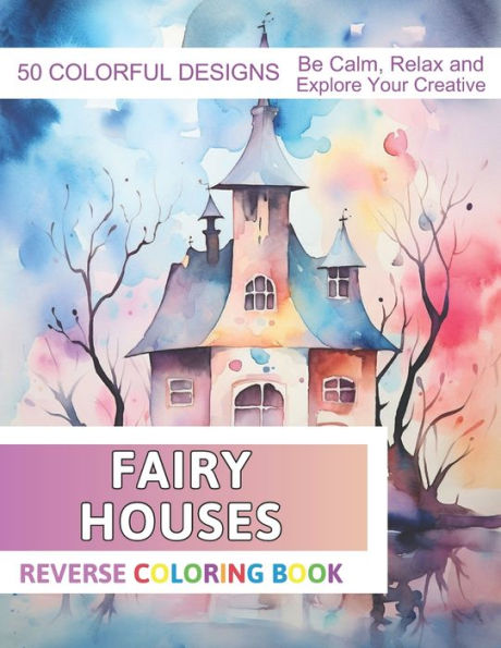 Fairy Houses Reverse Coloring Book: Stress Relief And Relaxation Reverse Coloring Pages