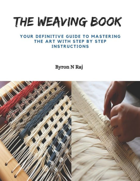The Weaving Book: Your Definitive Guide to Mastering the Art with Step by Step Instructions