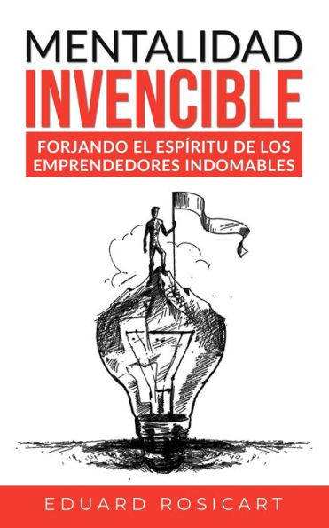 Mentalidad Invencible: Forjando el Espíritu de los Emprendedores Indomables