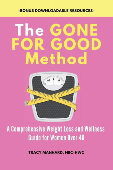 The GONE FOR GOOD Method: A Comprehensive Weight Loss and Wellness Guide for Women Over 40
