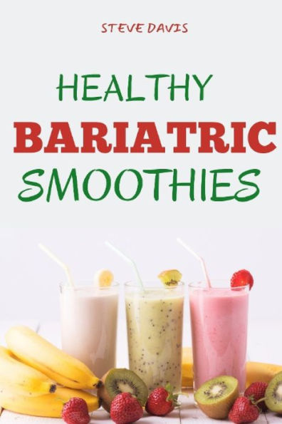 Healthy Bariatric Smoothies: Nutritious and Delicious Recipes for Weight Loss and Post-Surgery Recovery Your Bariatric Journey.