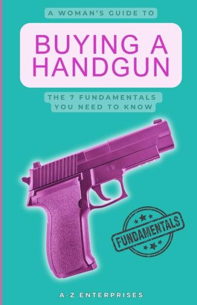 A Woman's Guide To Buying A Handgun: The 7 Fundamentals You Need To Know