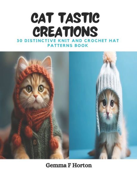 Cat tastic Creations: 30 Distinctive Knit and Crochet Hat Patterns Book