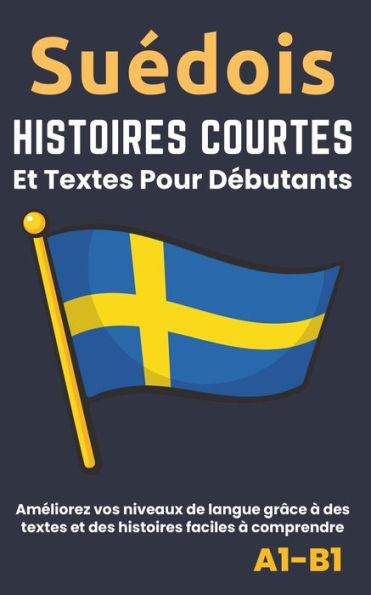 Suédois - Histoires courtes et textes pour débutants: Améliorez votre niveau de langue avec des textes et des histoires faciles à comprendre - Traductions français incluses.
