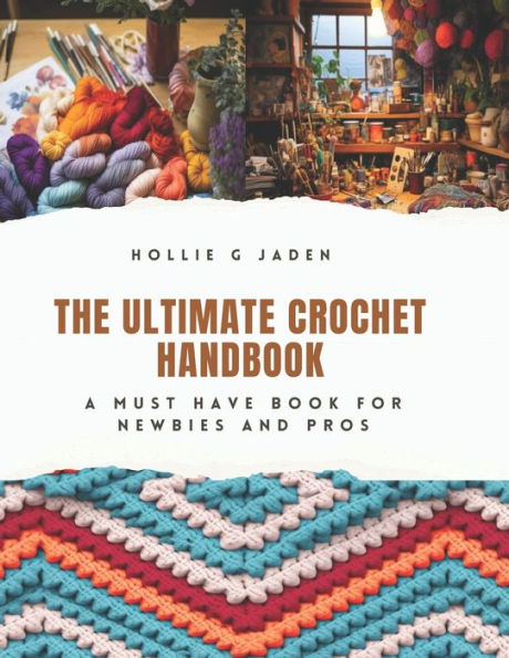 The Ultimate Crochet Handbook: A Must Have Book for Newbies and Pros
