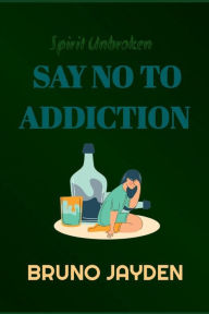 Title: Say No To Addiction By Bruno Jayden: Conquering The Spirit Within Sarah's Battle With Alcoholism, Author: Max Wayne