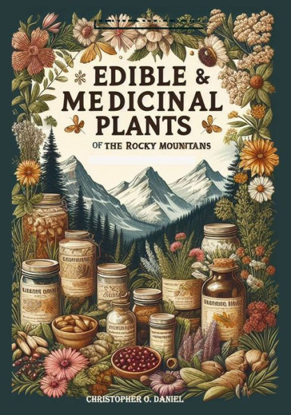 Edible and Medicinal Plants of the Rocky Mountains: A Beginner's Guide to Medicinal Wild Plants of the Rockies