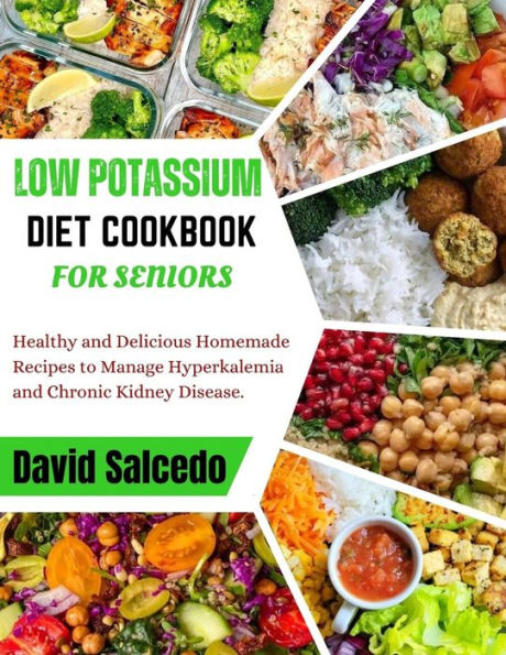 LOW POTASSIUM DIET COOKBOOK FOR SENIORS: Healthy and Delicious Homemade Recipes to Manage Hyperkalemia and Chronic Kidney Disease