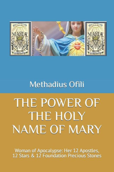 THE POWER OF THE HOLY NAME OF MARY: Woman of Apocalypse: Her 12 Apostles, 12 Stars & 12 Foundation Precious Stones