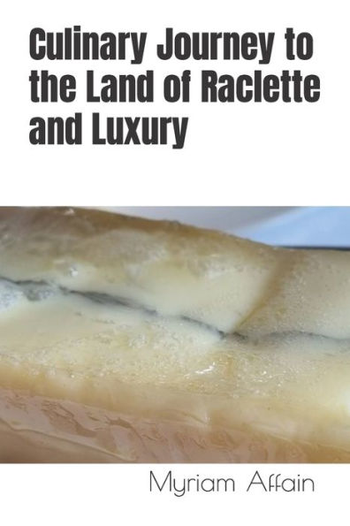 Culinary Journey to the Land of Raclette and Luxury