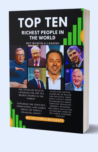 Top Ten Richest People In The World: Exploring the Fortunes, Innovations, and Global Impact of Today's Financial Giants"