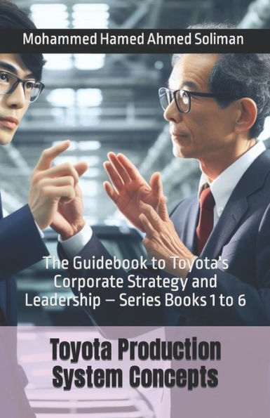 Toyota Production System Concepts: The Guidebook to Toyota's Corporate Strategy and Leadership - Series Books 1 to 6