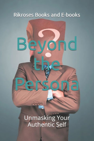 Beyond the Persona: Unmasking Your Authentic Self