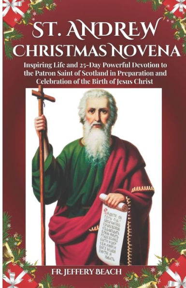 ST. ANDREW CHRISTMAS NOVENA: Inspiring Life and 25-Day Powerful Devotion to the Patron Saint of Scotland in Preparation and Celebration of the Birth of Jesus Christ