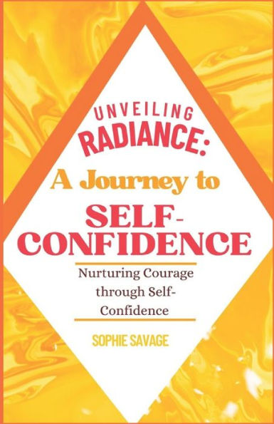 Unveiling Radiance: A journey to self-confidence : Nurturing courage through self confidence
