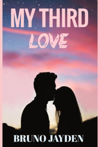 Title: My Third Love by Bruno Jayden: Eternal Embrace , Roman Sega of Love , Loyalty and Legacy, Author: Jude Michael