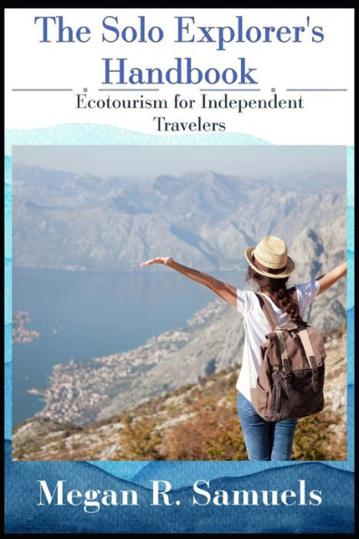 The Solo Explorer's Handbook: Ecotourism for Independent Travelers