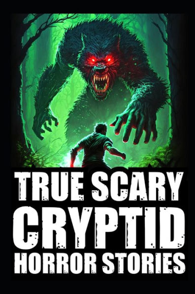 Real Scary Cryptid Horror Stories: Vol 2. (Bigfoot Encounters,Deep Woods and Scary Camping Experiences)