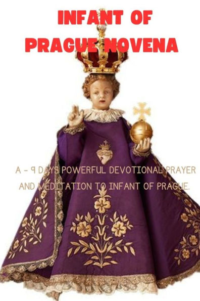 Infant of Prague Novena: A - 9 Days powerful devotional prayer and meditation to Infant of Prague