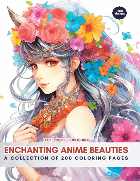 Enchanting Anime Beauties: A Collection of 200 Coloring Pages: Unlock Your Creativity with Captivating Characters - Coloring Book Adult Coloring Book: Stress Relieving Creative Fun Drawings to Calm Down, Reduce Anxiety & Relax