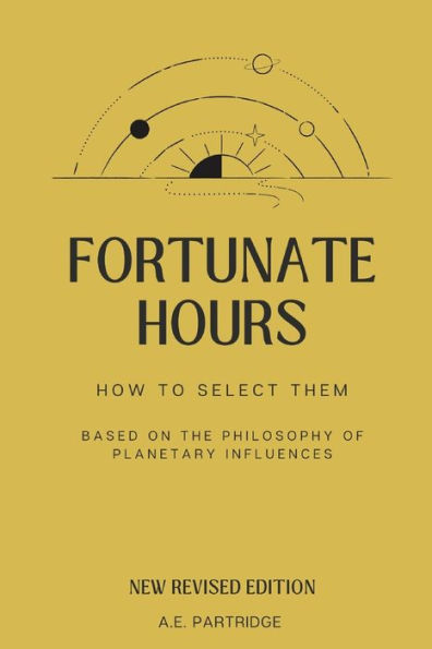 Fortunate Hours,: The Philosophy of Planetary Influence and Planetary Hours